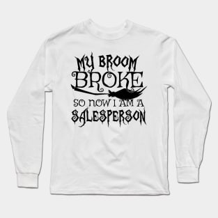 My Broom Broke So Now I Am A Salesperson - Halloween design Long Sleeve T-Shirt